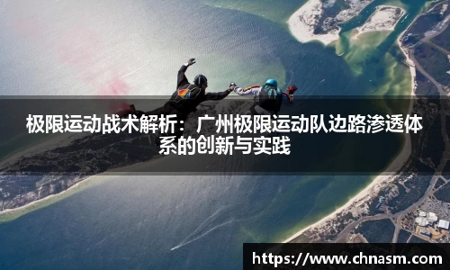 极限运动战术解析：广州极限运动队边路渗透体系的创新与实践