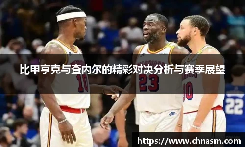 比甲亨克与查内尔的精彩对决分析与赛季展望