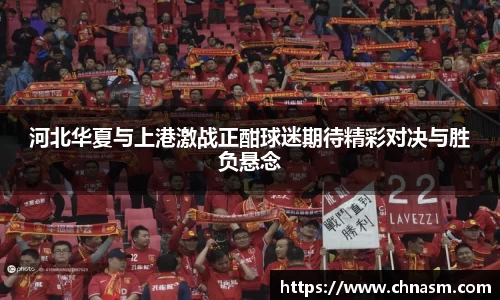 河北华夏与上港激战正酣球迷期待精彩对决与胜负悬念