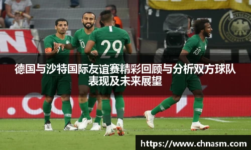 德国与沙特国际友谊赛精彩回顾与分析双方球队表现及未来展望