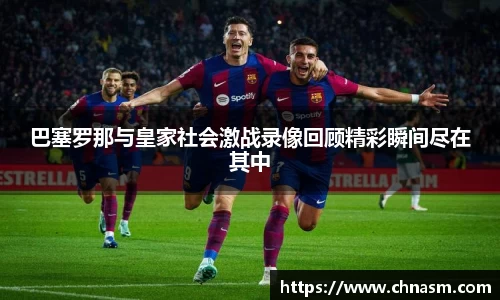 巴塞罗那与皇家社会激战录像回顾精彩瞬间尽在其中