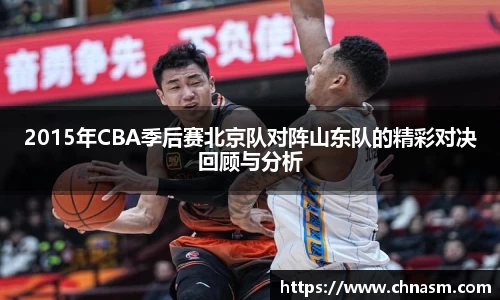 2015年CBA季后赛北京队对阵山东队的精彩对决回顾与分析